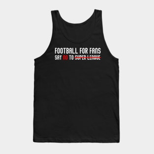 FOOTBALL FOR FANS SAY NO TO SUPER LEAGUE Tank Top